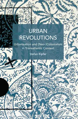 Révolutions urbaines : Urbanisation et (néo-)colonialisme dans le contexte transatlantique - Urban Revolutions: Urbanisation and (Neo-)Colonialism in Transatlantic Context
