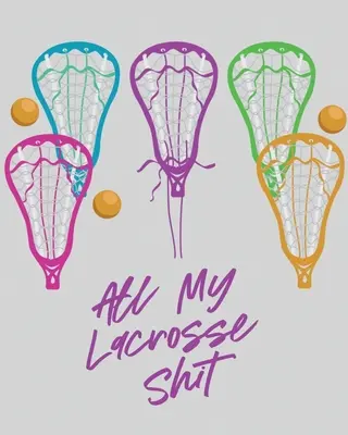 All My Lacrosse Shit : Pour les joueurs et les entraîneurs Sport d'équipe en plein air - All My Lacrosse Shit: For Players and Coaches Outdoors Team Sport