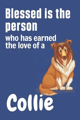 La personne qui a gagné l'amour d'un Collie est bénie : Pour les amateurs de Collie - Blessed is the person who has earned the love of a Collie: For Collie Dog Fans