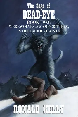 La saga de Dead-Eye, deuxième tome : loups-garous, créatures des marais et horreurs infernales ! - The Saga of Dead-Eye, Book Two: Werewolves, Swamp Critters, & Hellacious Haints!