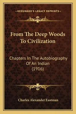 Des bois profonds à la civilisation : Chapitres de l'autobiographie d'un Indien (1916) - From The Deep Woods To Civilization: Chapters In The Autobiography Of An Indian (1916)