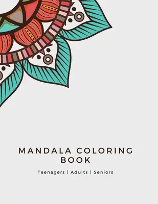 Livre de coloriage Mandala : Livre de coloriage Mandala pour adultes : Les pages de coloriage florales pour les filles, les garçons, les ados et les enfants. - Mandala Coloring Book: Mandala Coloring Book for Adults: Beautiful Large Print Patterns and Floral Coloring Page Designs for Girls, Boys, Tee