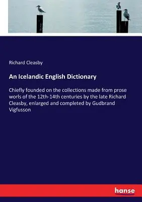 Dictionnaire islandais-anglais : Principalement fondé sur les collections faites à partir des mots en prose des 12e-14e siècles par feu Richard Cleasby, enla - An Icelandic English Dictionary: Chiefly founded on the collections made from prose worls of the 12th-14th centuries by the late Richard Cleasby, enla