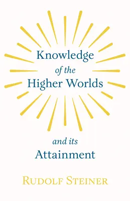 La connaissance des mondes supérieurs et sa réalisation - Knowledge of the Higher Worlds and Its Attainment