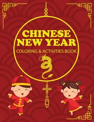 Livre de coloriage et d'activités pour le Nouvel An chinois : Cadeau pour enfants, Bonne Année, Journal d'activités, Carnet de notes - Chinese New Year Coloring & Activities Book: Children's Gift, Happy New Year, Activity Journal, Notebook