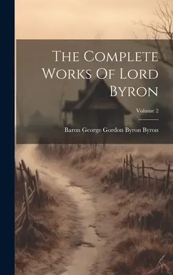 Les œuvres complètes de Lord Byron ; Volume 2 - The Complete Works Of Lord Byron; Volume 2