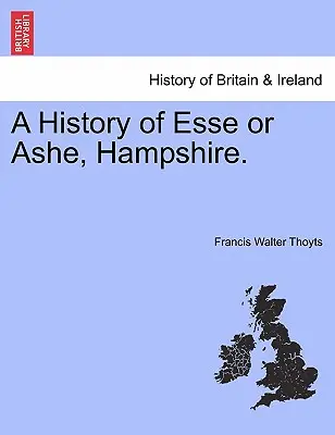 Histoire d'Esse ou Ashe, Hampshire. - A History of Esse or Ashe, Hampshire.