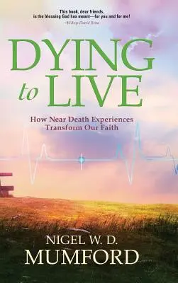 Mourir pour vivre : Comment les expériences de mort imminente transforment notre foi - Dying to Live: How Near Death Experiences Transform Our Faith