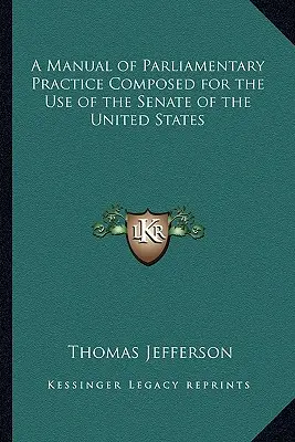 Un manuel de pratique parlementaire à l'usage du Sénat des États-Unis - A Manual of Parliamentary Practice Composed for the Use of the Senate of the United States