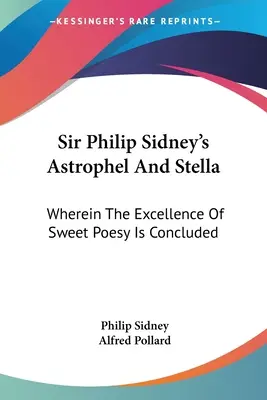 Astrophel et Stella de Sir Philip Sidney : Où l'on conclut à l'excellence de la douce poésie - Sir Philip Sidney's Astrophel And Stella: Wherein The Excellence Of Sweet Poesy Is Concluded
