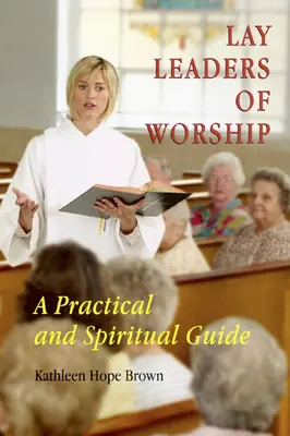 Dirigeants laïcs du culte : Un guide pratique et spirituel - Lay Leaders of Worship: A Practical and Spiritual Guide