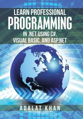 Apprendre la programmation professionnelle en .Net en utilisant C#, Visual Basic et Asp.Net - Learn Professional Programming in .Net Using C#, Visual Basic, and Asp.Net