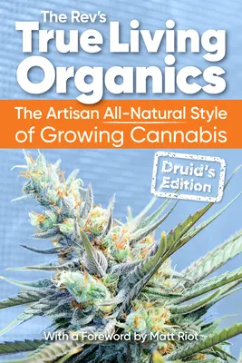 True Living Organics : Le style artisanal et naturel de la culture du cannabis : Druid's Edition - True Living Organics: The Artisan All-Natural Style of Growing Cannabis: Druid's Edition