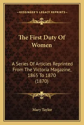 Le premier devoir des femmes : Une série d'articles réimprimés du Victoria Magazine, de 1865 à 1870 (1870) - The First Duty Of Women: A Series Of Articles Reprinted From The Victoria Magazine, 1865 To 1870 (1870)