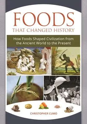 Les aliments qui ont changé l'histoire : Comment les aliments ont façonné la civilisation, de l'Antiquité à nos jours - Foods that Changed History: How Foods Shaped Civilization from the Ancient World to the Present