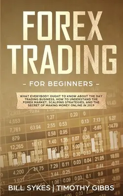 Forex Trading for Beginners : Ce que tout le monde devrait savoir sur le day trading, comment comprendre le marché du Forex, les stratégies de scalping, - Forex Trading for Beginners: What Everybody Ought to Know About the Day Trading Business, How to Understand the Forex Market, Scalping Strategies,