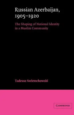 L'Azerbaïdjan russe, 1905-1920 : La formation d'une identité nationale dans une communauté musulmane - Russian Azerbaijan, 1905-1920: The Shaping of a National Identity in a Muslim Community