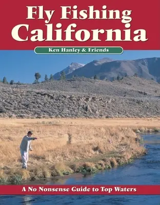 La pêche à la mouche en Californie : La pêche à la mouche en Californie : un guide pratique des meilleures eaux - Fly Fishing California: A No Nonsense Guide to Top Waters