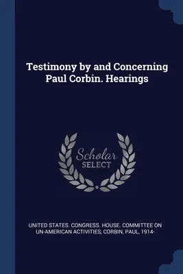 Témoignage de et concernant Paul Corbin. Audiences - Testimony by and Concerning Paul Corbin. Hearings