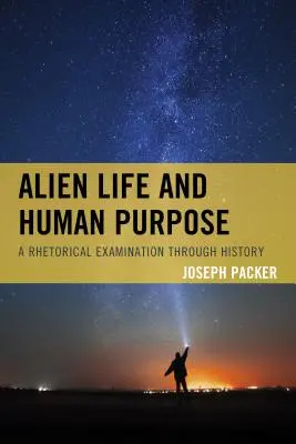 La vie extraterrestre et l'objectif humain : un examen rhétorique à travers l'histoire - Alien Life and Human Purpose: A Rhetorical Examination through History