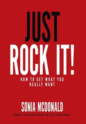 Le rock, c'est tout ! Comment obtenir ce que vous voulez vraiment - Just Rock It!: How to Get What You Really Want