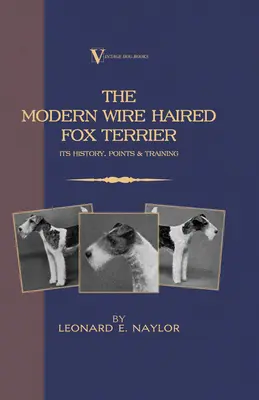 Le Fox Terrier moderne à poil dur - son histoire, ses points et son dressage (un classique de la race chez Vintage Dog Books) : Vintage Dog Books - The Modern Wire Haired Fox Terrier - Its History, Points & Training (A Vintage Dog Books Breed Classic): Vintage Dog Books