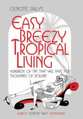 Cenote Sally's Easy, Breezy Tropical Living : Des centaines d'astuces qui vous feront économiser des milliers de dollars - Cenote Sally's Easy, Breezy Tropical Living: Hundreds of Tips That Will Save You Thousands of Dollars