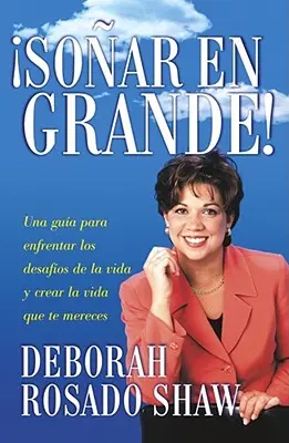 Sonar en Grande : Una Guia Para Enfrentar los Desafios de la Vida y Crear la Vida Que Te Mereces = Dream Big ! = Rêver en grand ! - Sonar en Grande: Una Guia Para Enfrentar los Desafios de la Vida y Crear la Vida Que Te Mereces = Dream Big! = Dream Big!