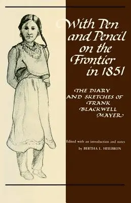 À la plume et au crayon sur la frontière en 1851 : Le journal et les croquis de Frank Blackwell Mayer - With Pen and Pencil on the Frontier in 1851: The Diary and Sketches of Frank Blackwell Mayer