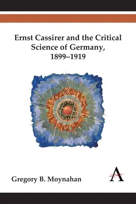 Ernst Cassirer et la science critique en Allemagne, 1899-1919 - Ernst Cassirer and the Critical Science of Germany, 1899-1919