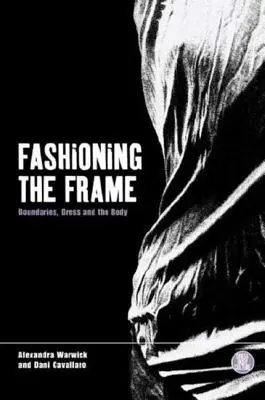 Fashioning the Frame : Les frontières, le vêtement et le corps - Fashioning the Frame: Boundaries, Dress and the Body