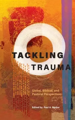 S'attaquer aux traumatismes : Perspectives mondiales, bibliques et pastorales - Tackling Trauma: Global, Biblical, and Pastoral Perspectives