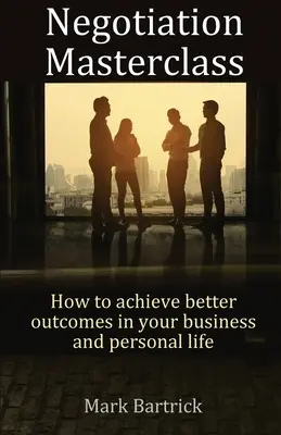 Classe de maître sur la négociation : Comment obtenir de meilleurs résultats dans votre vie professionnelle et personnelle - Negotiation Masterclass: How to achieve better outcomes in your business and personal life