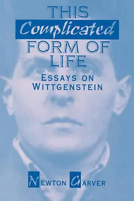 Cette forme compliquée de vie : Essais sur Wittgenstein - This Complicated Form of Life: Essays on Wittgenstein