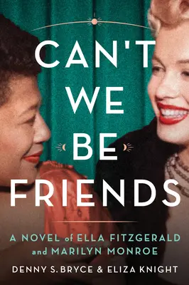 Can't We Be Friends : Un roman sur Ella Fitzgerald et Marilyn Monroe - Can't We Be Friends: A Novel of Ella Fitzgerald and Marilyn Monroe