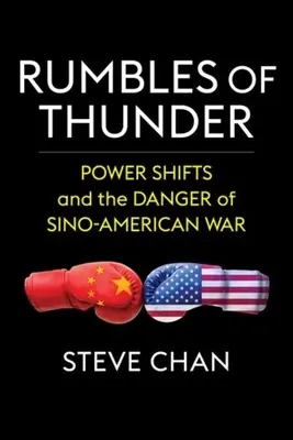 Les grondements du tonnerre : Les changements de pouvoir et le danger d'une guerre sino-américaine - Rumbles of Thunder: Power Shifts and the Danger of Sino-American War