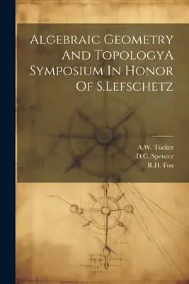 Géométrie algébrique et topologie - Symposium en l'honneur de S. Lefschetz - Algebraic Geometry And TopologyA Symposium In Honor Of S.Lefschetz