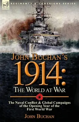 1914 : le monde en guerre de John Buchan - Le conflit naval et les campagnes mondiales de l'année d'ouverture de la Première Guerre mondiale - John Buchan's 1914: the World at War-The Naval Conflict & Global Campaigns of the Opening Year of the First World War