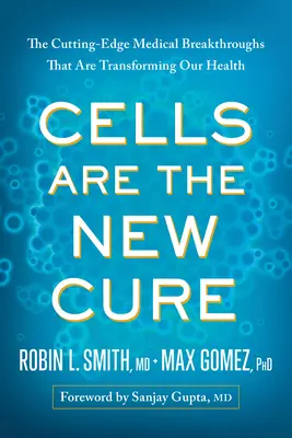 Les cellules sont le nouveau remède : les percées médicales de pointe qui transforment notre santé - Cells Are the New Cure: The Cutting-Edge Medical Breakthroughs That Are Transforming Our Health