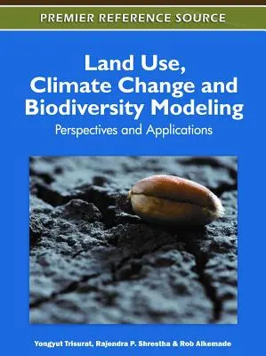 Modélisation de l'utilisation des sols, du changement climatique et de la biodiversité : Perspectives et applications - Land Use, Climate Change and Biodiversity Modeling: Perspectives and Applications