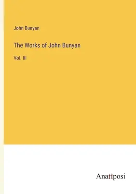 Les œuvres de John Bunyan : Vol. III - The Works of John Bunyan: Vol. III