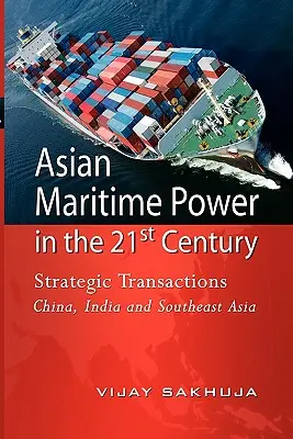 La puissance maritime asiatique au XXIe siècle : Transactions stratégiques Chine, Inde et Asie du Sud-Est - Asian Maritime Power in the 21st Century: Strategic Transactions China, India and Southeast Asia