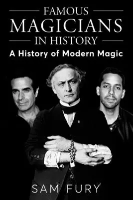 Les magiciens célèbres dans l'histoire : Une histoire de la magie moderne - Famous Magicians in History: A History of Modern Magic