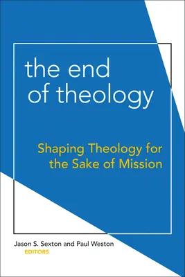 La fin de la théologie : La fin de la théologie : façonner la théologie pour la mission - The End of Theology: Shaping Theology for the Sake of Mission