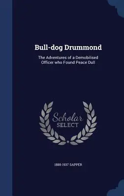 Bull-dog Drummond : The Adventures of a Demobilised Officer who Found Peace Dull (Les aventures d'un officier démobilisé qui a trouvé la paix) - Bull-dog Drummond: The Adventures of a Demobilised Officer who Found Peace Dull
