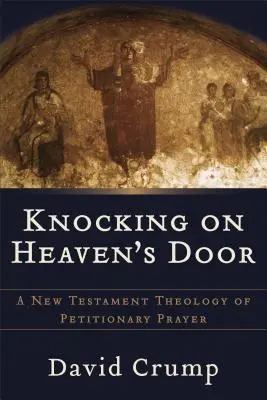 Frapper à la porte du ciel : Une théologie néotestamentaire de la prière pétitionnaire - Knocking on Heaven's Door: A New Testament Theology of Petitionary Prayer