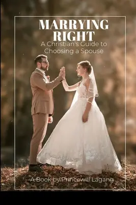 Faire le bon mariage : Un guide chrétien pour choisir son conjoint - Marrying Right: A Christian's Guide to Choosing a Spouse