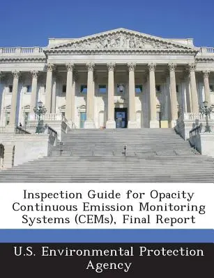 Guide d'inspection des systèmes de surveillance continue des émissions par opacité (Cems), rapport final - Inspection Guide for Opacity Continuous Emission Monitoring Systems (Cems), Final Report