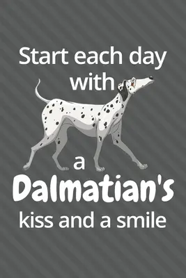 Commencez chaque journée avec un baiser et un sourire de dalmatien : Pour les amateurs de dalmatiens - Start each day with a Dalmatian's kiss and a smile: For Dalmatian Dog Fans