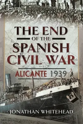 La fin de la guerre civile espagnole : Alicante 1939 - The End of the Spanish Civil War: Alicante 1939